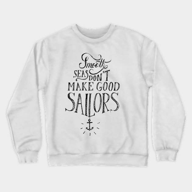 Smooth Seas Don’t Make Good Sailors Crewneck Sweatshirt by Gsproductsgs